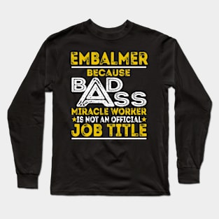 Embalmer Because Badass Miracle Worker Long Sleeve T-Shirt